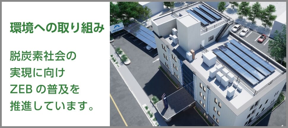 環境への取り組み、脱炭素社会の実現に向けZEBの普及を推進しています。